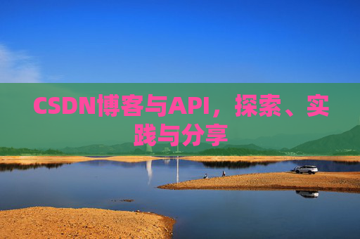 CSDN博客与API，探索、实践与分享